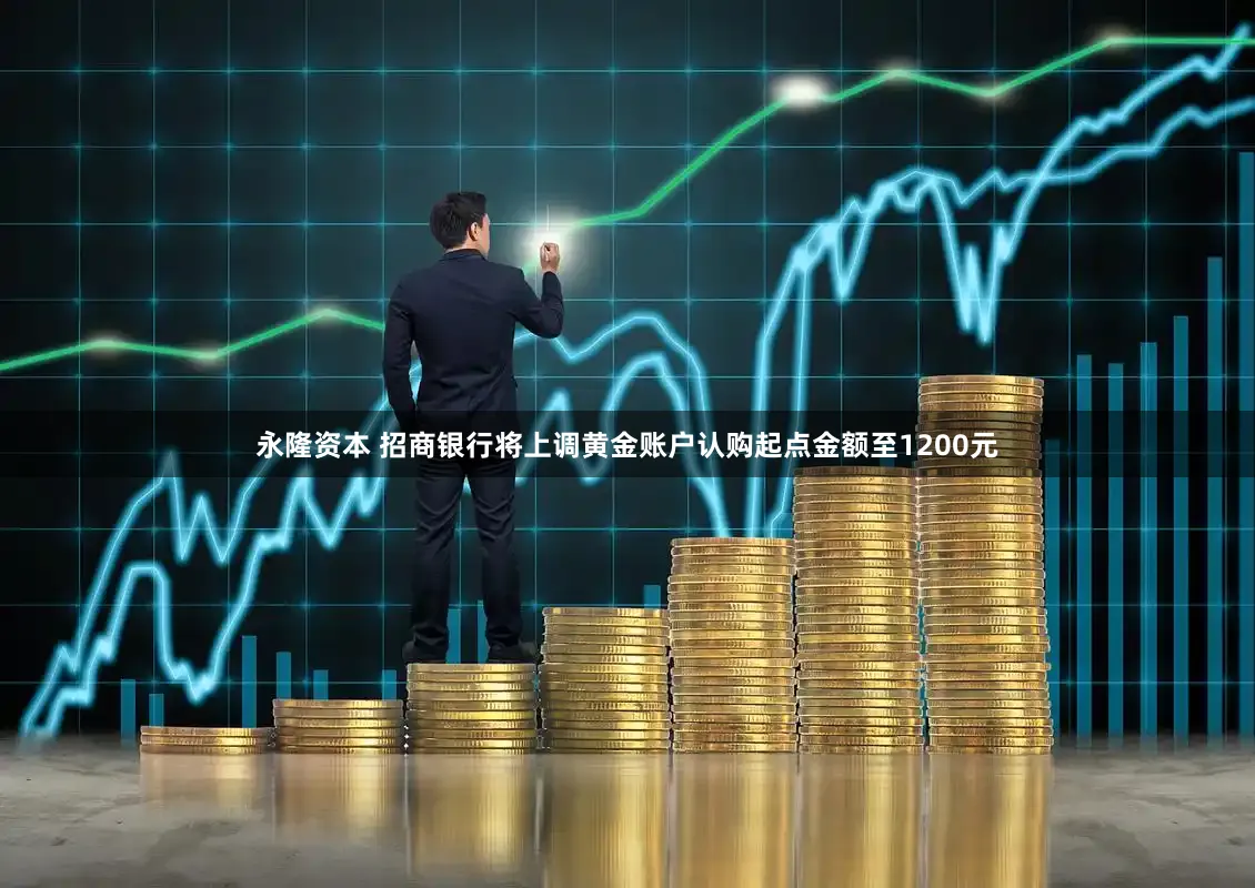 永隆资本 招商银行将上调黄金账户认购起点金额至1200元