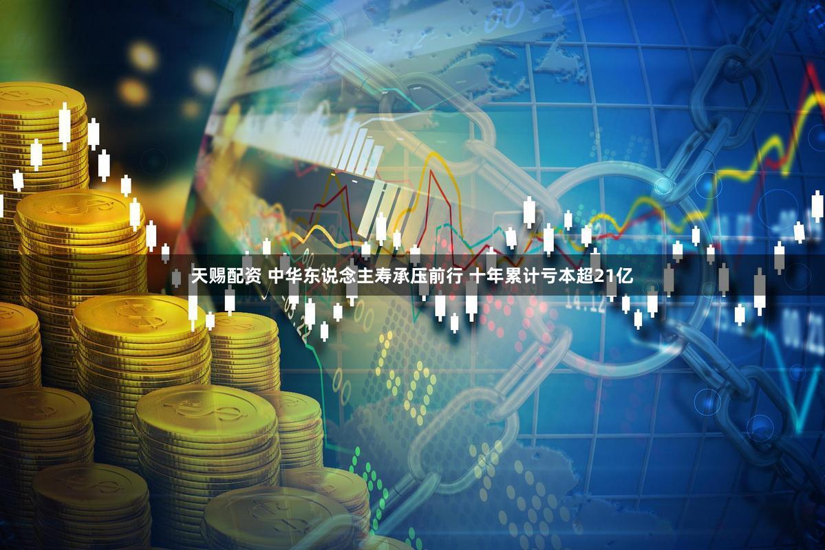 天赐配资 中华东说念主寿承压前行 十年累计亏本超21亿