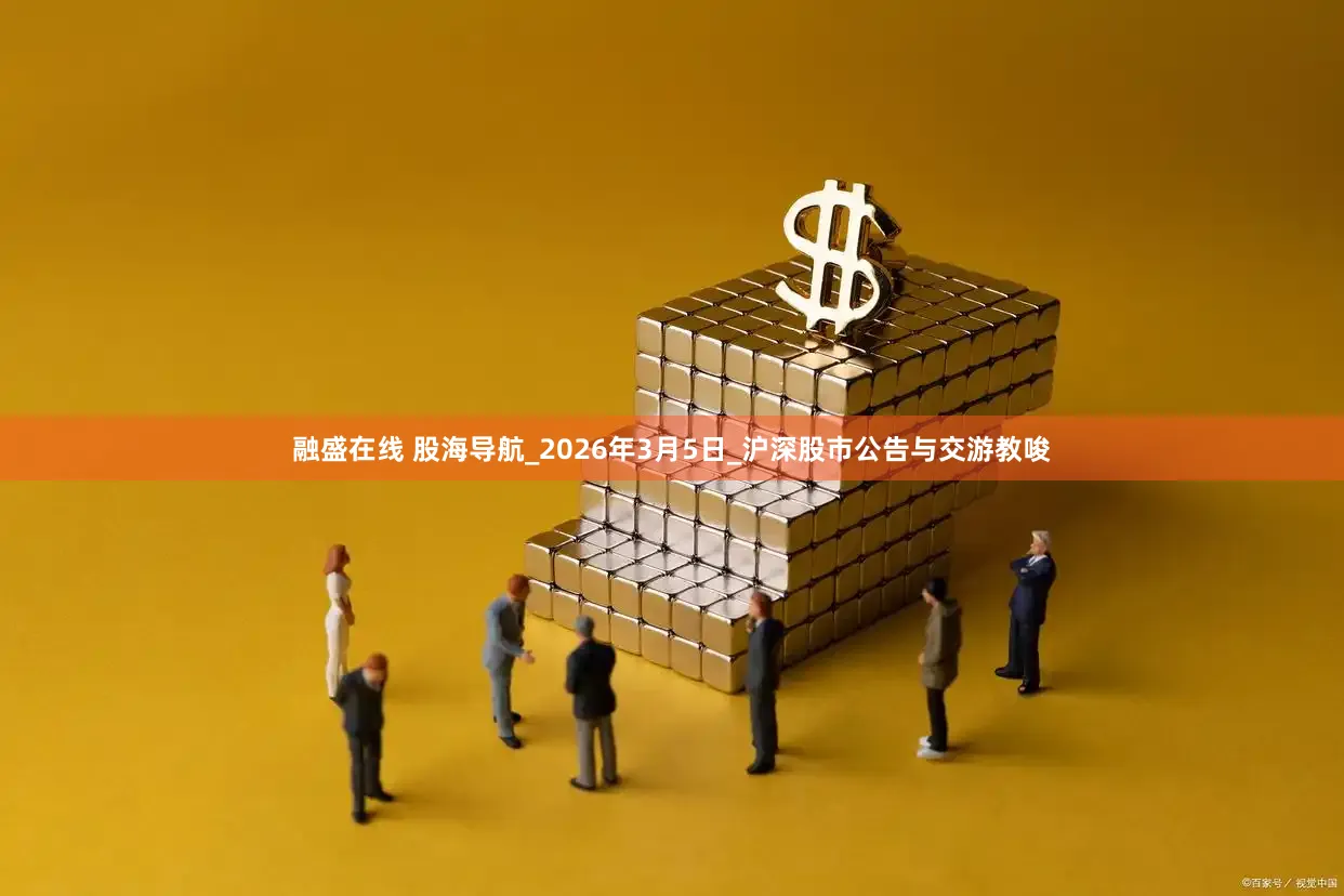 融盛在线 股海导航_2026年3月5日_沪深股市公告与交游教唆