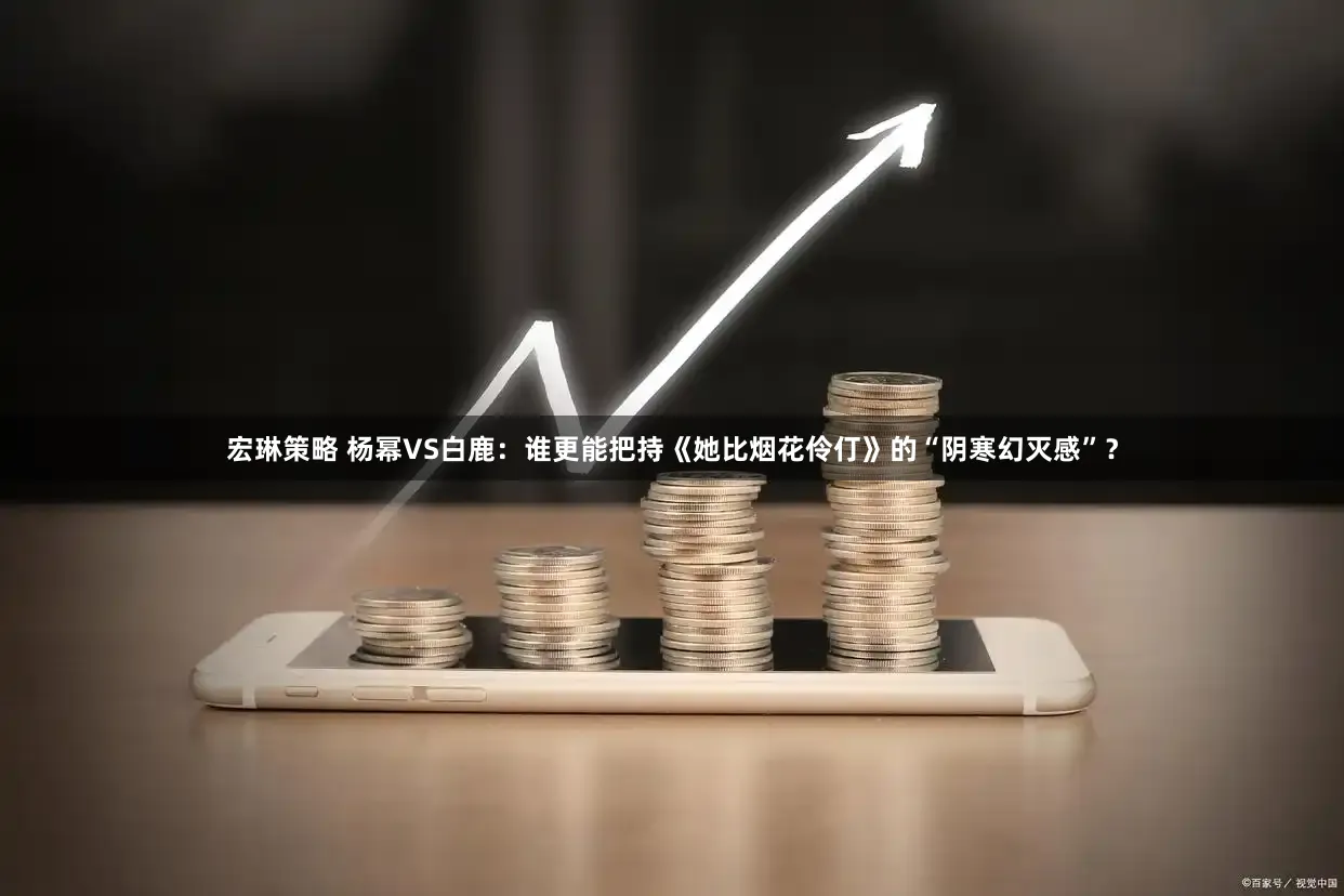 宏琳策略 杨幂VS白鹿：谁更能把持《她比烟花伶仃》的“阴寒幻灭感”？