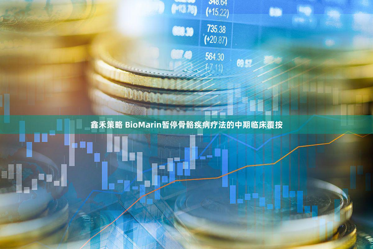 鑫禾策略 BioMarin暂停骨骼疾病疗法的中期临床覆按