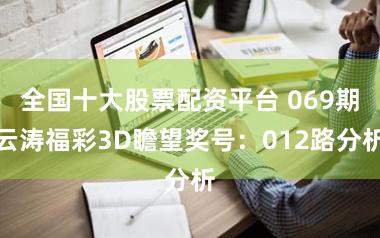 全国十大股票配资平台 069期云涛福彩3D瞻望奖号：012路分析