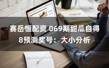 赛岳恒配资 069期甜瓜自得8预测奖号：大小分析