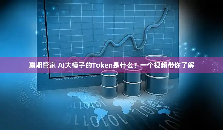 赢期管家 AI大模子的Token是什么？一个视频带你了解