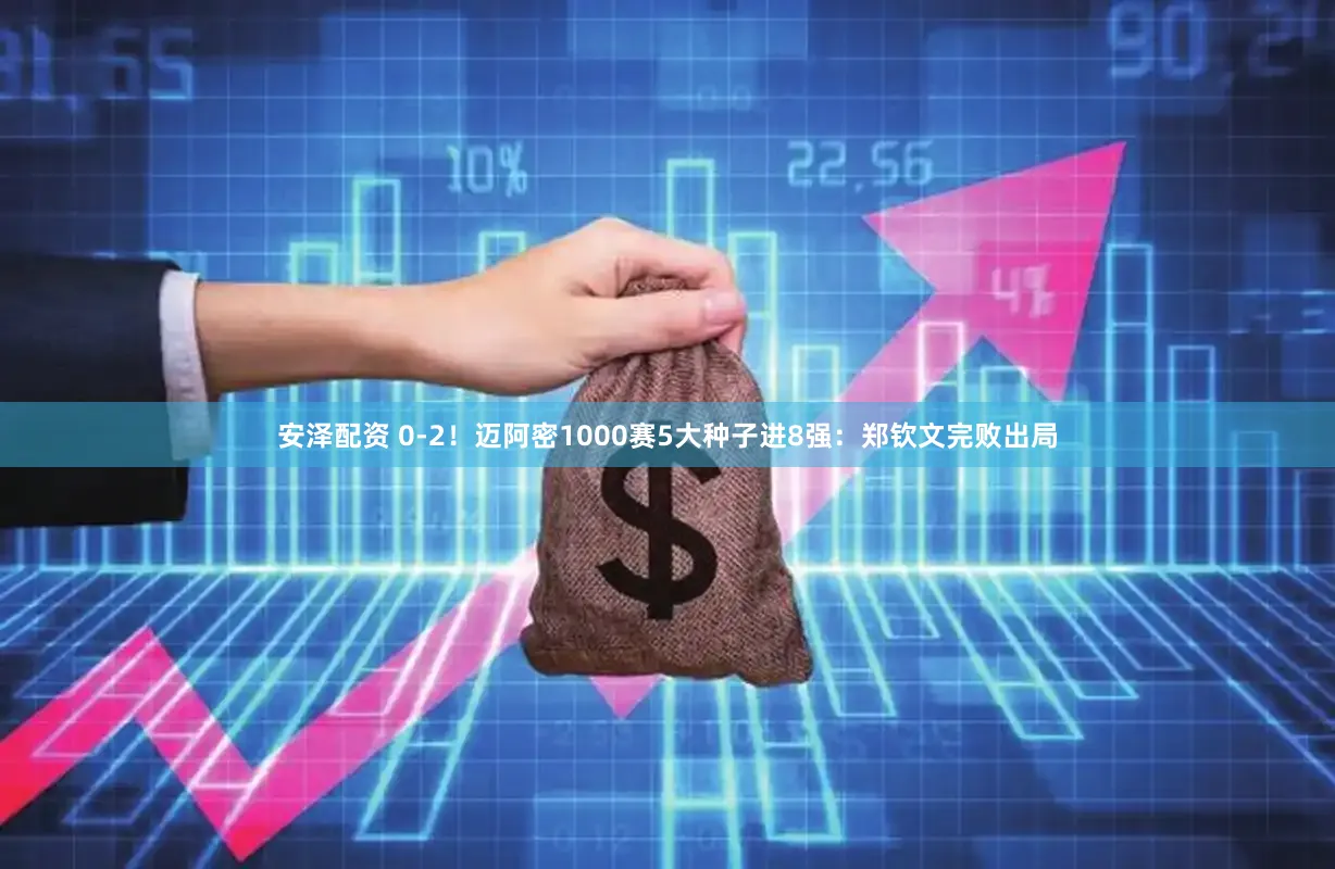 安泽配资 0-2！迈阿密1000赛5大种子进8强：郑钦文完败出局