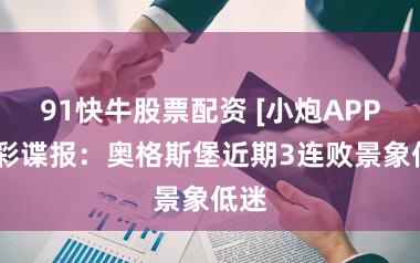 91快牛股票配资 [小炮APP]竞彩谍报：奥格斯堡近期3连败景象低迷