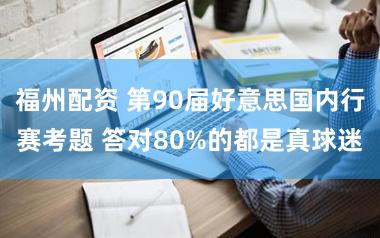 福州配资 第90届好意思国内行赛考题 答对80%的都是真球迷