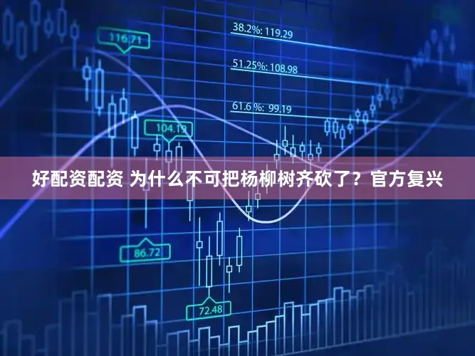 好配资配资 为什么不可把杨柳树齐砍了？官方复兴