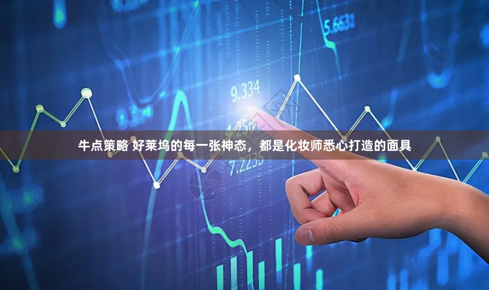 牛点策略 好莱坞的每一张神态，都是化妆师悉心打造的面具