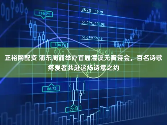 正裕网配资 浦东周浦举办首届澧溪元宵诗会，百名诗歌疼爱者共赴这场诗意之约