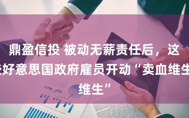 鼎盈信投 被动无薪责任后，这些好意思国政府雇员开动“卖血维生”