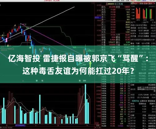 亿海智投 雷捷报自曝被郭京飞“骂醒”：这种毒舌友谊为何能扛过20年？